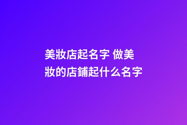 美妝店起名字 做美妝的店鋪起什么名字-第1張-店鋪起名-玄機派